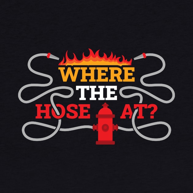 Where My Hose At Funny Firefighter Gift by CatRobot